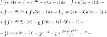 \int\limits {(sin(4x+3)-e^{-3x} +\sqrt{6x+1} )} \, dx=\int\limits {sin(4x+3)} \, dx + \\\\+\int\limits {-e^{-3x} } \, dx + \int\limits {\sqrt{6x+1} } \, dx=\frac{1}{4} \int\limits {sin(4x+3)} \, d(4x +3)+\\\\+\frac{1}{3} \int\limits {e^{-3x} } \, d(-3x) + \frac{1}{6} \int\limits {(6x+1)^{\frac{1}{2} } } \, d(6x+1)=\\\\=\frac{1}{4} (-cos(4x+3))+\frac{1}{3} e^{-3x} +\frac{1}{6} *\frac{(6x+1)^{\frac{1}{2} +1}}{\frac{1}{2} +1} +C=