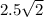 2.5 \sqrt{2}