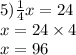 5) \frac{1}{4} x = 24 \\ x = 24 \times 4 \\ x = 96