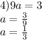 4)9a = 3 \\ a = \frac{3}{9} \\ a = \frac{1}{ 3}