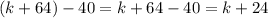 (k + 64) - 40 = k + 64 - 40 = k + 24