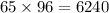 65 \times 96 = 6240