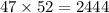 47 \times 52 = 2444