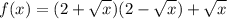 \displaystyle f(x)=(2+\sqrt{x})(2-\sqrt{x})+\sqrt{x}