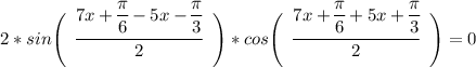 2*sin\Bigg(\:\:\frac{\big{7x+\frac{\big{\pi}}{\big6}-5x-\frac{\big{\pi}}{\big3}}}{\big2}\:\:\Bigg)*cos\Bigg(\:\:\frac{\big{7x+\frac{\big{\pi}}{\big6}+5x+\frac{\big{\pi}}{\big3}}}{\big2}\:\:\Bigg)=0