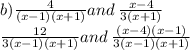 b) \frac{4}{(x - 1)( x+ 1)} and \: \frac{x - 4}{3(x + 1)} \\ \frac{12}{3(x - 1)(x + 1)} and \: \frac{(x - 4)(x - 1)}{3(x - 1)(x + 1)}