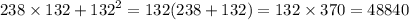 238 \times 132 + {132}^{2} =132(238 + 132) = 132 \times 370 = 48840