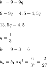 b_1 = 9 - 9q\\\\9 - 9q = 4,5 + 4,5q\\\\13,5q = 4,5\\\\q=\dfrac{1}{3} \\\\b_1 = 9 - 3 = 6\\\\b_5 = b_1 * q^4 = \dfrac{6}{3^4}=\dfrac{2}{27}