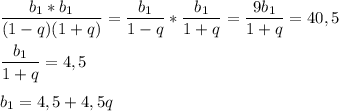 \dfrac{b_1 * b_1}{(1 - q)(1+q)} =\dfrac{b_1}{1-q}*\dfrac{b_1}{1+q} = \dfrac{9b_1}{1+q}=40,5\\\\\dfrac{b_1}{1+q}=4,5\\\\b_1 = 4,5 + 4,5q