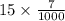 15 \times \frac{7}{1000}