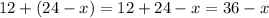 12 + ( 24 - x ) = 12 + 24 - x = 36 - x