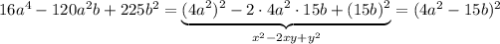 16a^4-120a^2b+225b^2=\underbrace{(4a^2)^2-2\cdot 4a^2\cdot 15b+(15b)^2}_{x^2-2xy+y^2}=(4a^2-15b)^2