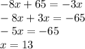 - 8x + 65 = - 3x \\ - 8x + 3x = - 65 \\ - 5x = - 65 \\ x = 13