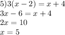 5)3(x - 2) = x + 4 \\ 3x - 6 = x + 4 \\ 2x = 10 \\ x = 5