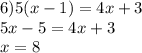 6)5(x - 1) = 4x + 3 \\ 5x - 5 = 4x + 3 \\ x = 8