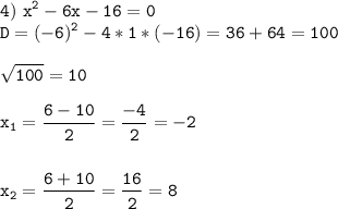 \tt\displaystyle 4)\ x^2-6x-16=0\\D=(-6)^2-4*1*(-16)=36+64=100\\\\\sqrt{100}=10\\\\x_1=\frac{6-10}{2}=\frac{-4}{2}=-2\\\\\\x_2=\frac{6+10}{2}=\frac{16}{2}=8