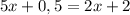 5x + 0,5 = 2x + 2