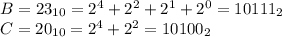 B = 23_{10}= 2^4 + 2^2 + 2^1 +2^0=10111_{2}\\C = 20_{10} = 2^4 + 2^2 = 10100_{2}\\