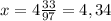 x=4\frac{33}{97}=4,34