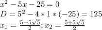 x^2-5x-25=0\\D=5^2-4*1*(-25)=125\\x_{1}=\frac{5-5\sqrt{5} }{2} ;x_{2}=\frac{5+5\sqrt{5} }{2}