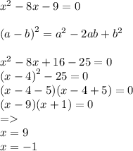 {x}^{2} - 8x - 9 = 0 \\ \\ {(a - b)}^{2} = {a}^{2} - 2ab + {b}^{2} \\ \\ {x}^{2} - 8x + 16 - 25 = 0 \\ {(x - 4)}^{2} - 25 = 0 \\ (x - 4 - 5)(x - 4 + 5) = 0 \\ (x - 9)(x + 1) = 0 \\ = \\ x = 9 \\ x = - 1