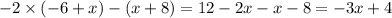 - 2 \times ( - 6 + x) - (x + 8) = 12 - 2x - x - 8 = - 3x + 4