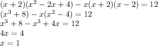 (x+2)(x^2-2x+4)-x(x+2)(x-2)=12\\(x^3+8)-x(x^2-4)=12\\x^3+8-x^3+4x=12\\4x=4\\x=1