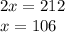 2x = 212 \\ x = 106 \\