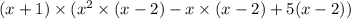 (x + 1) \times ( {x}^{2} \times (x - 2) - x \times (x - 2) + 5(x - 2))