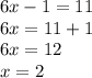 6x - 1 = 11 \\ 6x = 11 + 1 \\ 6x = 12 \\ x = 2