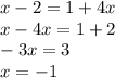 x - 2 = 1 + 4x \\ x - 4x = 1 + 2 \\ - 3x = 3 \\ x = - 1