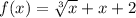 f(x) = \sqrt[3]{x} + x + 2 \\