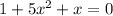 1 + 5 {x}^{2} + x = 0