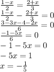 \frac{1 - x}{2} = \frac{2 + x}{ 3} \\ \frac{1 - x}{2} - \frac{2 + x}{ 3} = 0 \\ \frac{3 - 3x - 4 - 2x}{6} = 0 \\ \frac{ - 1 - 5x}{6} = 0 \\ - 1 - 5x = 0 \\ - 5x = 1 \\ x = - \frac{1}{5}