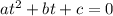 at^{2} + bt + c = 0