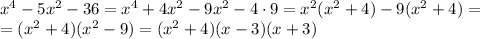 x^{4} - 5x^{2} - 36 = x^{4} + 4x^{2} - 9x^{2} - 4 \cdot 9 = x^{2}(x^{2} + 4) - 9(x^{2} + 4) =\\= (x^{2} + 4)(x^{2} - 9) = (x^{2} + 4)(x - 3)(x + 3)