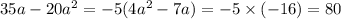 35a - 20 {a}^{2} = - 5(4 {a}^{2} - 7a) = - 5 \times ( - 16) = 80