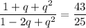 \dfrac{1 + q + q^{2}}{1 - 2q + q^{2}} = \dfrac{43}{25}