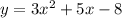 y = 3x^{2} + 5x - 8