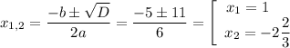 x_{1,2} = \dfrac{-b \pm \sqrt{D}}{2a} = \dfrac{-5 \pm 11}{6} = \left[\begin{array}{ccc}x_{1} = 1 \ \ \ \ \\x_{2} = -2\dfrac{2}{3} \\\end{array}\right