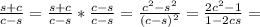 \frac{s+c}{c-s} = \frac{s+c}{c-s}*\frac{c-s}{c-s} =\frac{c^2-s^2}{(c-s)^2} = \frac{2c^2-1}{1-2cs} =