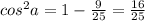 cos^2a=1-\frac{9}{25} =\frac{16}{25}