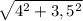 \sqrt{4^{2}+3,5^{2} }