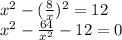 x^2-(\frac{8}{x} )^2=12\\x^2-\frac{64}{x^2} -12=0