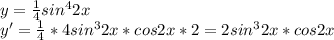 y=\frac{1}{4}sin^42x\\y'=\frac{1}{4}*4sin^32x*cos2x*2=2sin^32x*cos2x