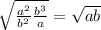 \sqrt{ \frac{ {a}^{2} }{ {b}^{2} } \frac{ {b}^{3} }{a} } = \sqrt{ab}