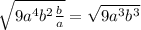 \sqrt{9 {a}^{4} {b}^{2} \frac{b}{a} } = \sqrt{9 {a}^{3} {b}^{3} }