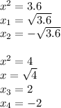 {x}^{2} = 3.6 \\ x_1 = \sqrt{3.6} \\ x_2 = - \sqrt{3.6} \\ \\ {x}^{2} = 4 \\ x = \sqrt{4} \\ x_3= 2 \\ x_4 = - 2