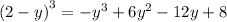 {(2 - y)}^{3} = - {y}^{3} + 6 {y}^{2} - 12y + 8