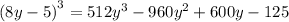 {(8y - 5)}^{3} = 512 {y}^{3} - 960 {y}^{2} + 600y - 125